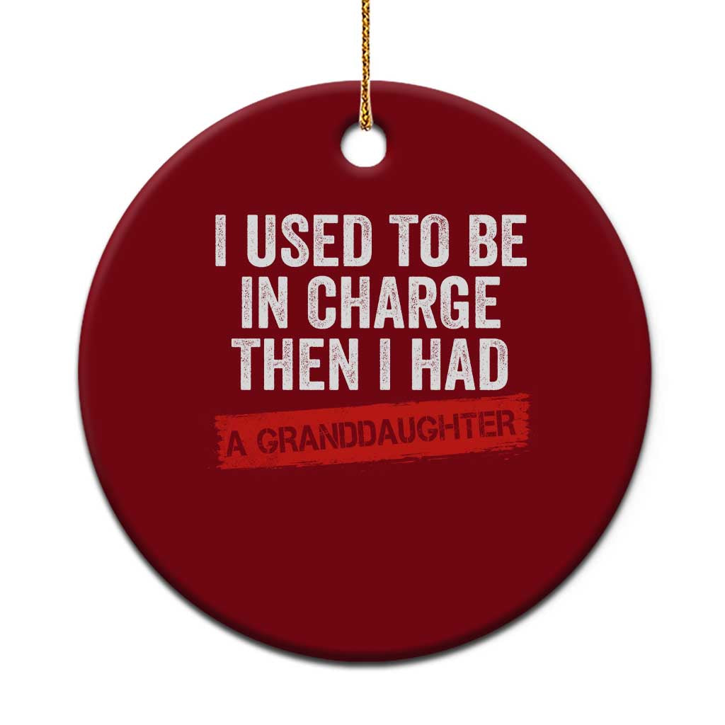 I Used To Be In Charge Then I Had A Granddaughter Ceramic Ornament Funny Girl Grandpa Father's Day TS11 1pc Red Print Your Wear