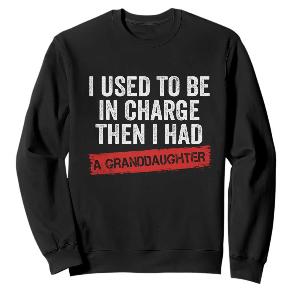 I Used To Be In Charge Then I Had A Granddaughter Sweatshirt Funny Girl Grandpa Father's Day TS11 Black Print Your Wear