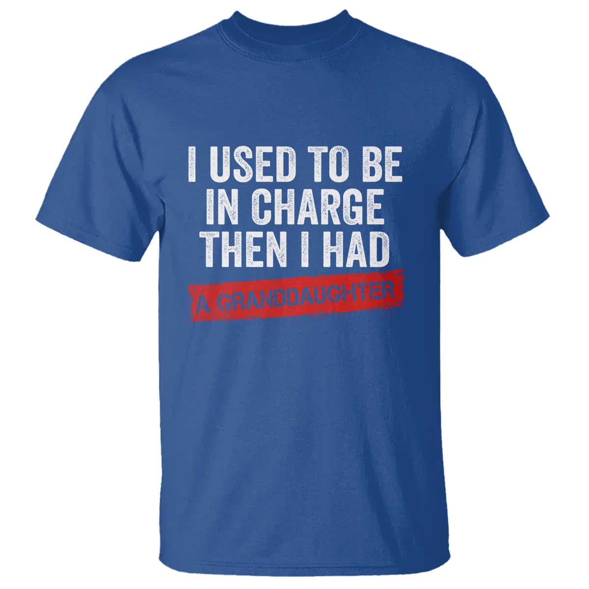 I Used To Be In Charge Then I Had A Granddaughter T Shirt Funny Girl Grandpa Father's Day TS11 Royal Blue Print Your Wear