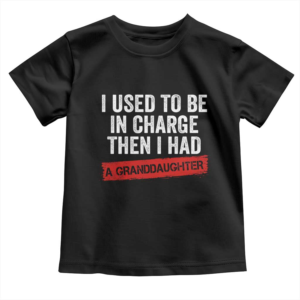 I Used To Be In Charge Then I Had A Granddaughter Toddler T Shirt Funny Girl Grandpa Father's Day TS11 Black Print Your Wear