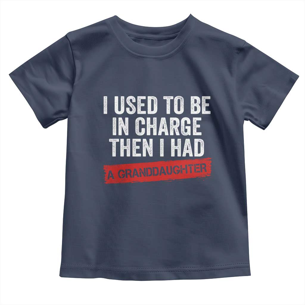 I Used To Be In Charge Then I Had A Granddaughter Toddler T Shirt Funny Girl Grandpa Father's Day TS11 Navy Print Your Wear