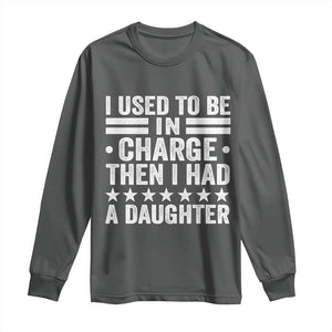 I Used To Be In Charge Then I Had A Daughter Long Sleeve Shirt Funny Girl Dad
