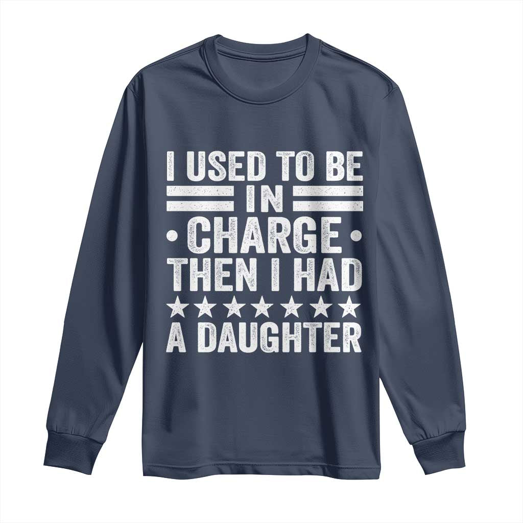 I Used To Be In Charge Then I Had A Daughter Long Sleeve Shirt Funny Girl Dad