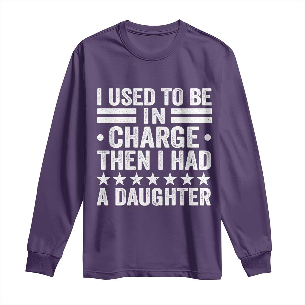I Used To Be In Charge Then I Had A Daughter Long Sleeve Shirt Funny Girl Dad