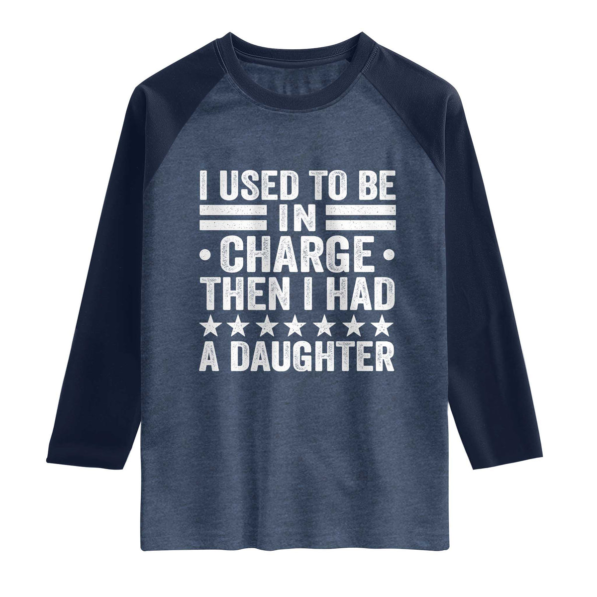 I Used To Be In Charge Then I Had A Daughter Raglan Shirt Funny Girl Dad TS11 Heather Denim Navy Print Your Wear