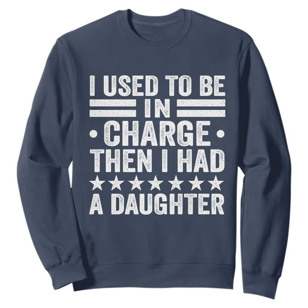 I Used To Be In Charge Then I Had A Daughter Sweatshirt Funny Girl Dad TS11 Navy Print Your Wear