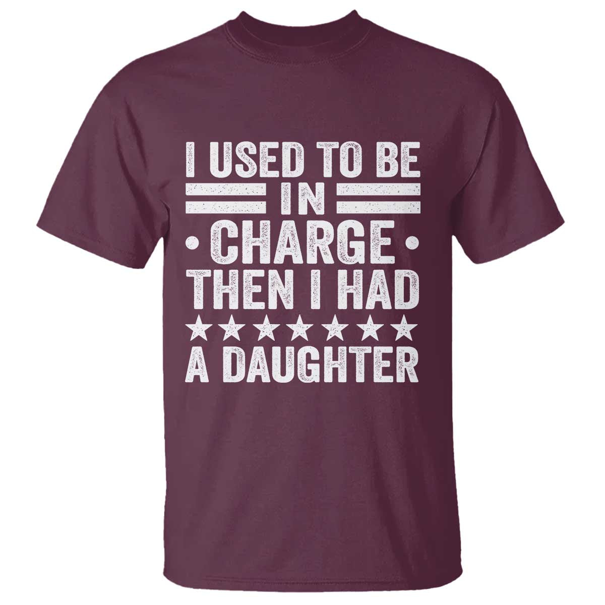 I Used To Be In Charge Then I Had A Daughter T Shirt Funny Girl Dad TS11 Maroon Print Your Wear