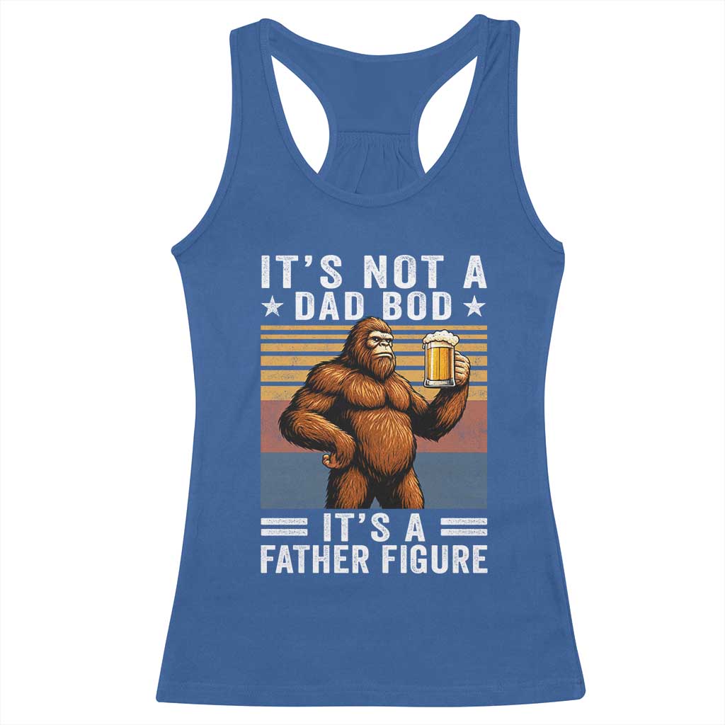It Is Not A Dad Bod It Is A Father Figure Racerback Tank Top Funny Beer Bigfoot Dad Father's Day