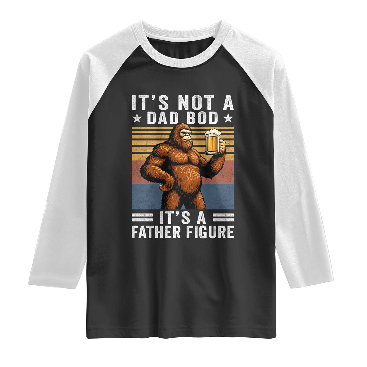 It Is Not A Dad Bod It Is A Father Figure Raglan Shirt Funny Beer Bigfoot Dad Father's Day