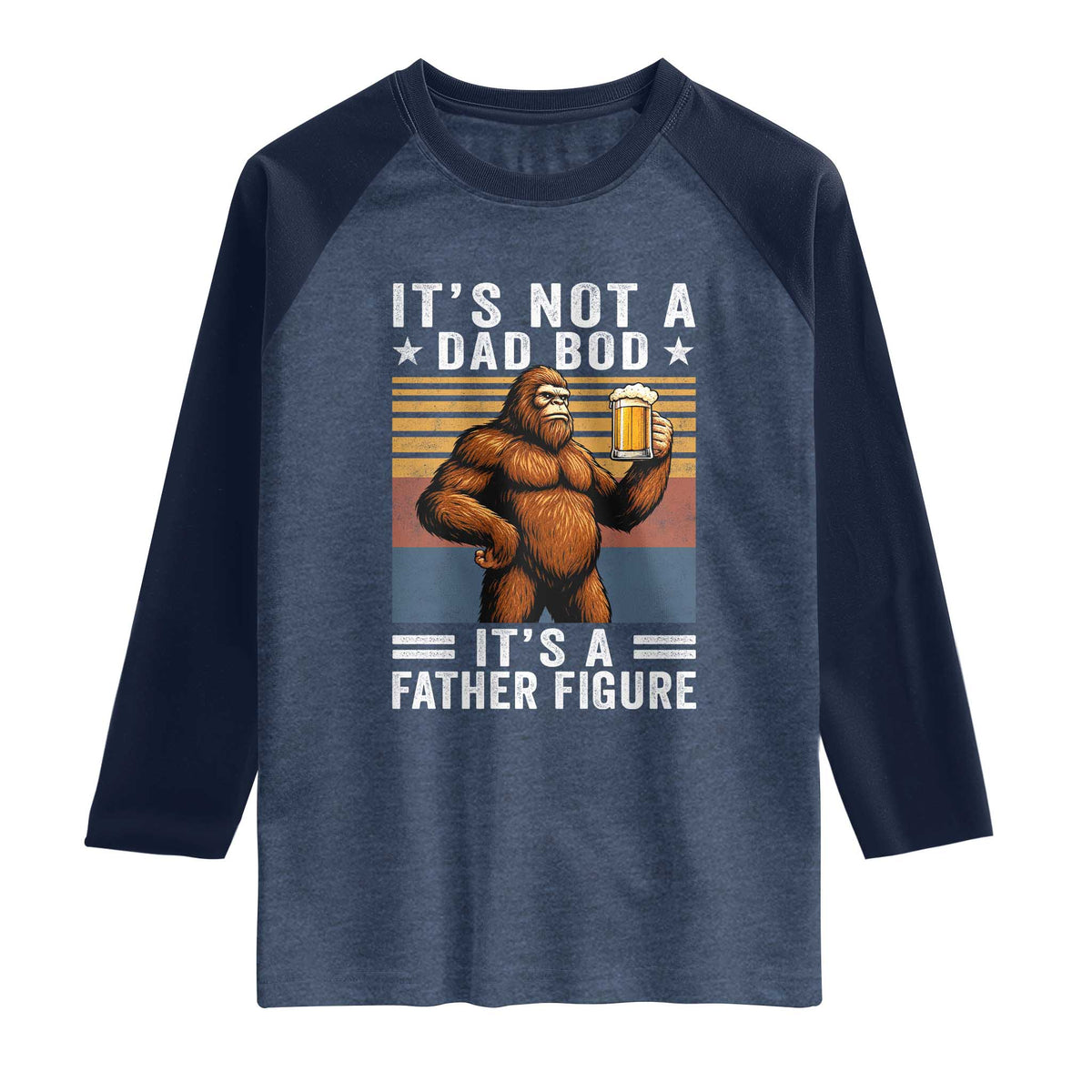 It Is Not A Dad Bod It Is A Father Figure Raglan Shirt Funny Beer Bigfoot Dad Father's Day