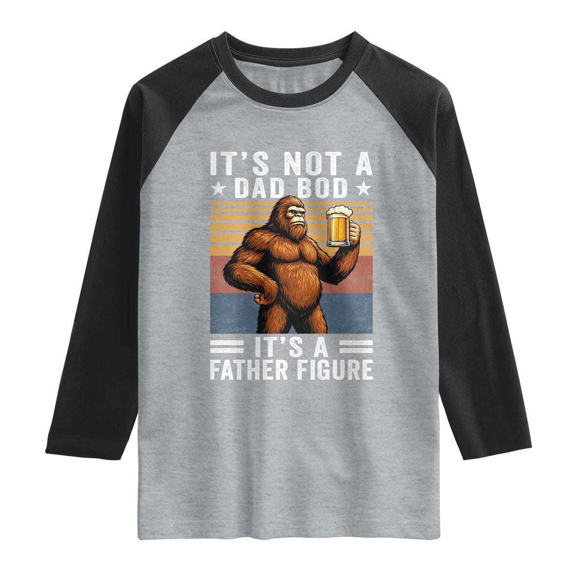 It Is Not A Dad Bod It Is A Father Figure Raglan Shirt Funny Beer Bigfoot Dad Father's Day
