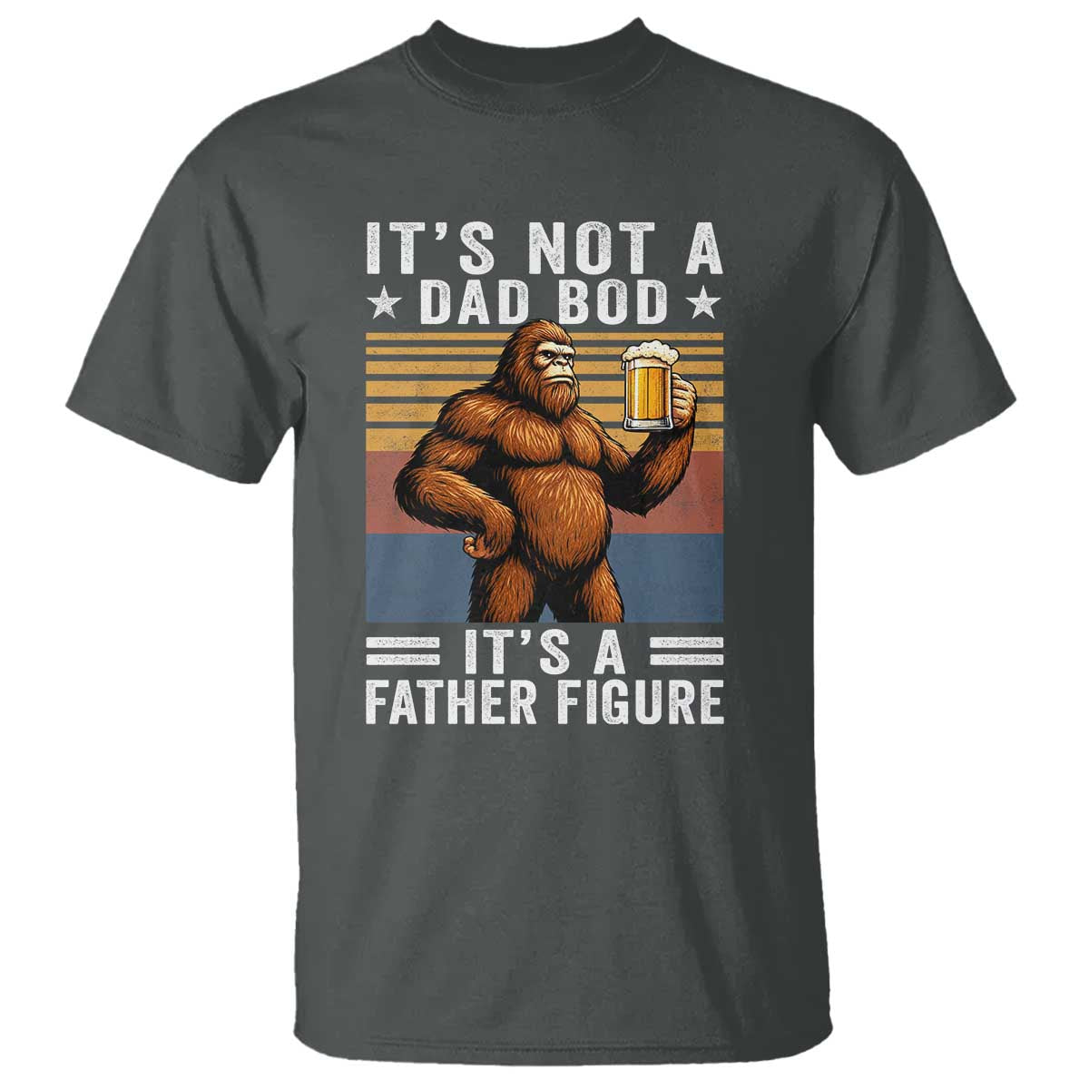 It Is Not A Dad Bod It Is A Father Figure T Shirt Funny Beer Bigfoot Dad Father's Day