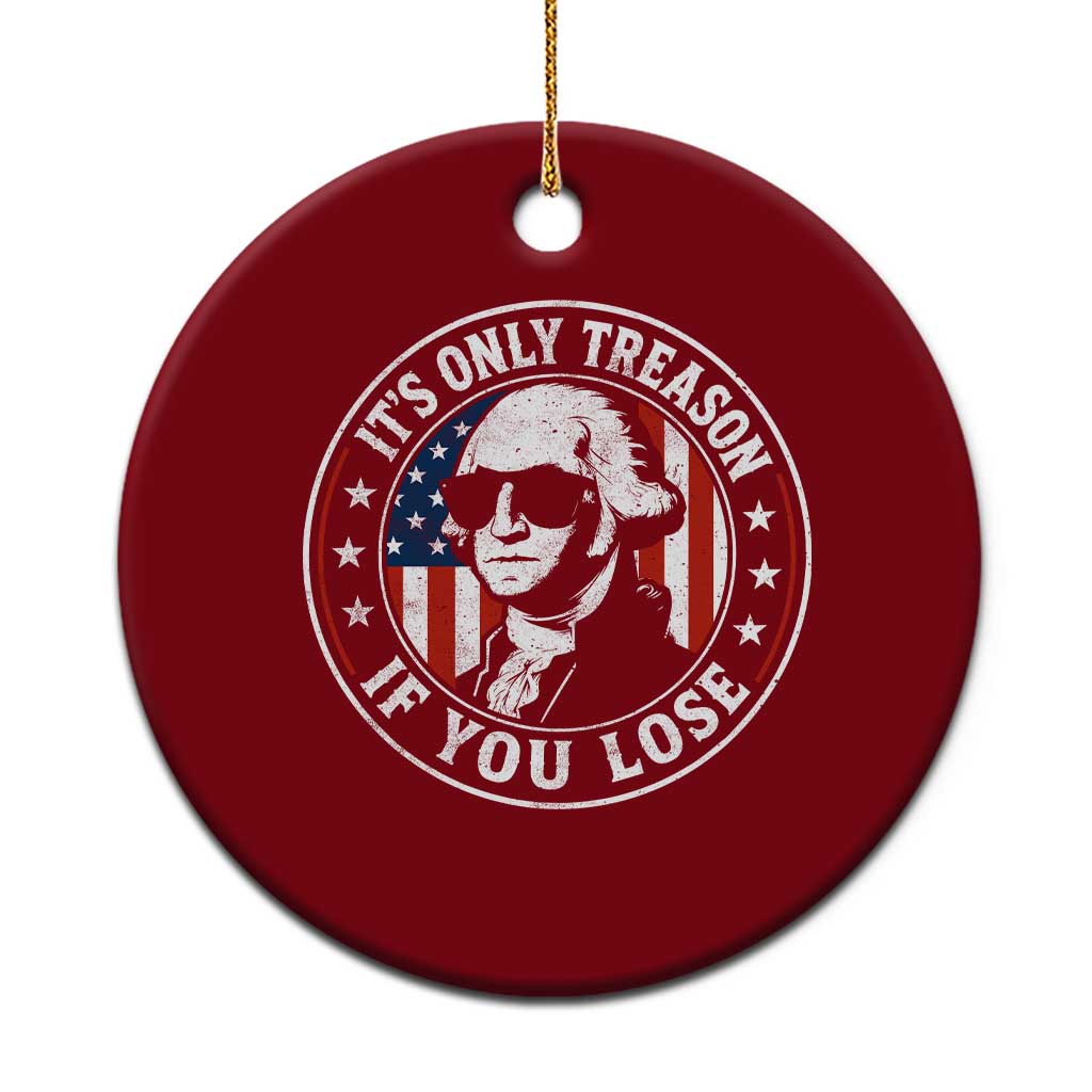 It Is Only Treason If You Lose George Washington Ceramic Ornament Funny 4th of July TS11 1pc Red Print Your Wear