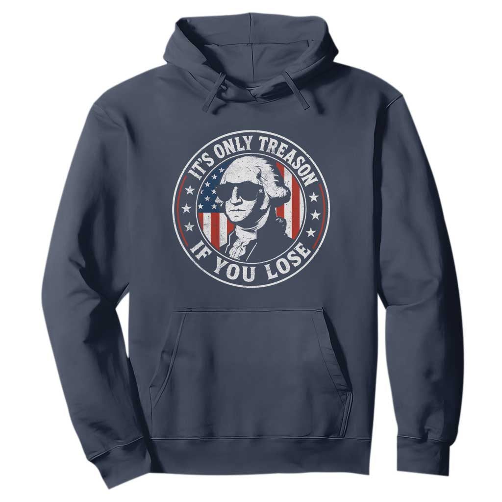 It Is Only Treason If You Lose George Washington Hoodie Funny 4th of July