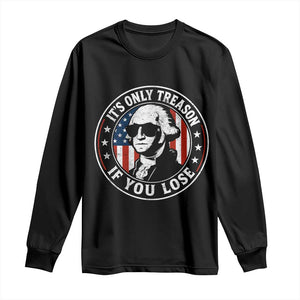 It Is Only Treason If You Lose George Washington Long Sleeve Shirt Funny 4th of July
