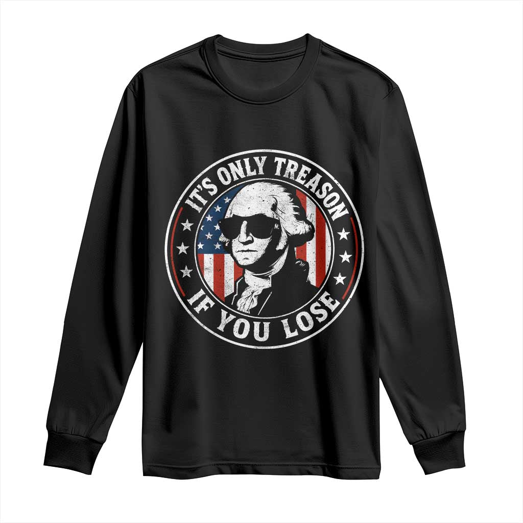 It Is Only Treason If You Lose George Washington Long Sleeve Shirt Funny 4th of July