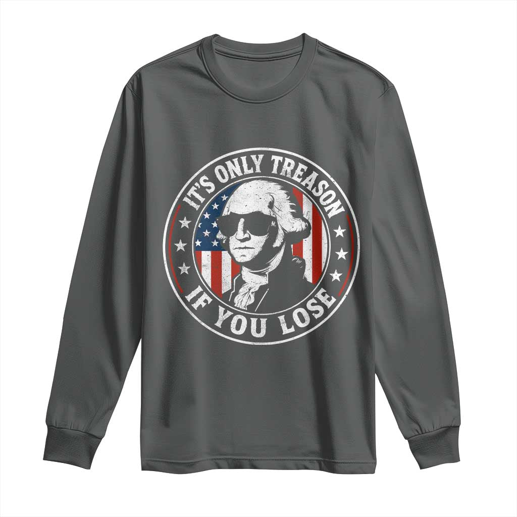 It Is Only Treason If You Lose George Washington Long Sleeve Shirt Funny 4th of July