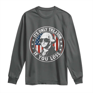 It Is Only Treason If You Lose George Washington Long Sleeve Shirt Funny 4th of July