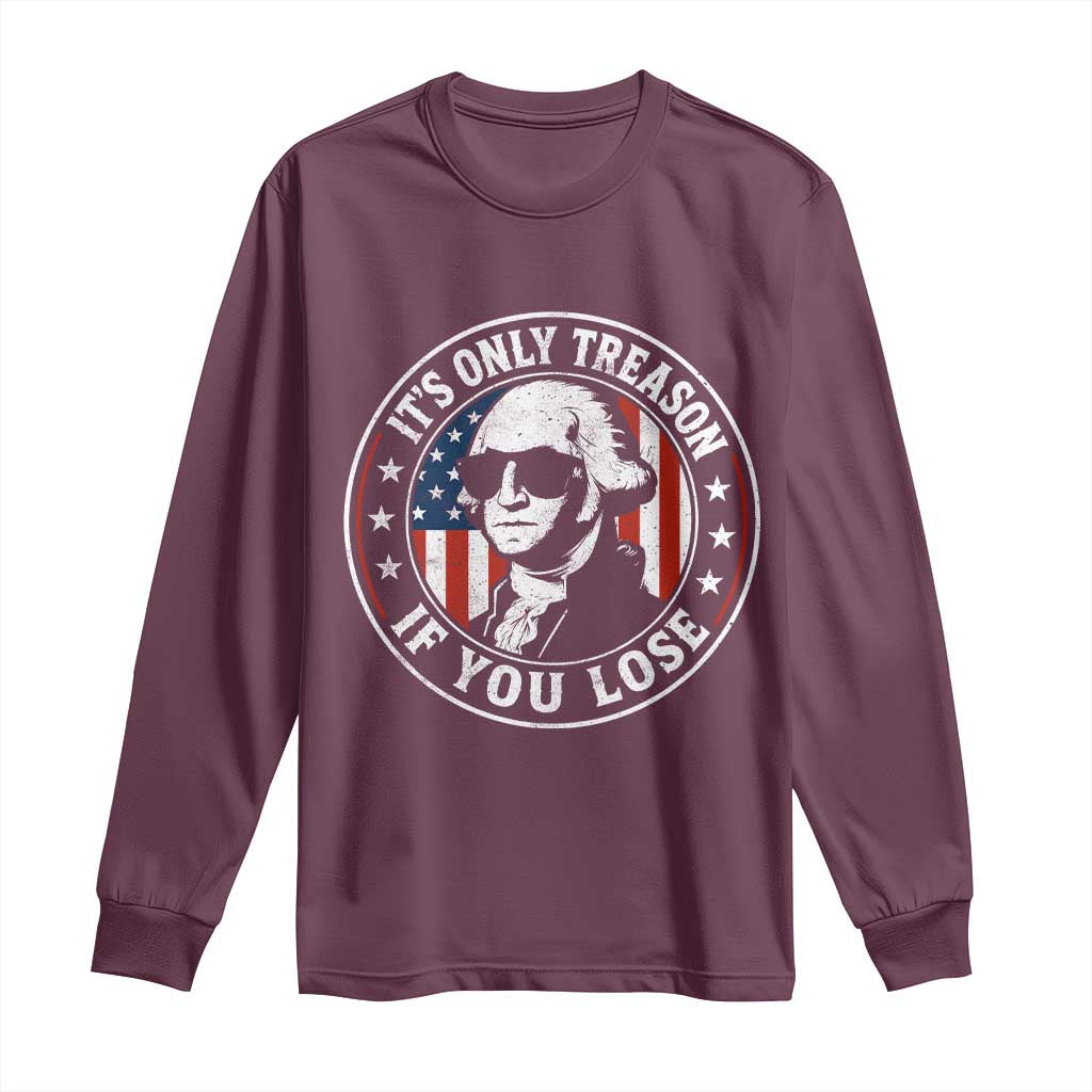 It Is Only Treason If You Lose George Washington Long Sleeve Shirt Funny 4th of July
