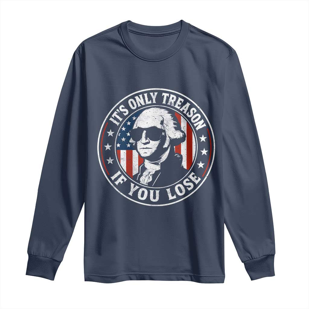 It Is Only Treason If You Lose George Washington Long Sleeve Shirt Funny 4th of July
