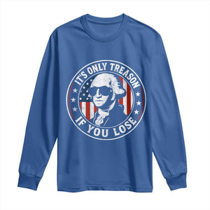 It Is Only Treason If You Lose George Washington Long Sleeve Shirt Funny 4th of July