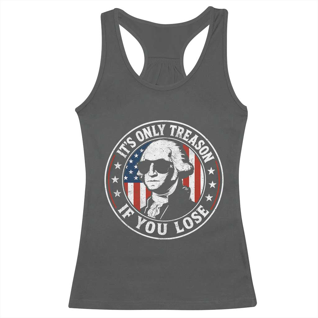 It Is Only Treason If You Lose George Washington Racerback Tank Top Funny 4th of July