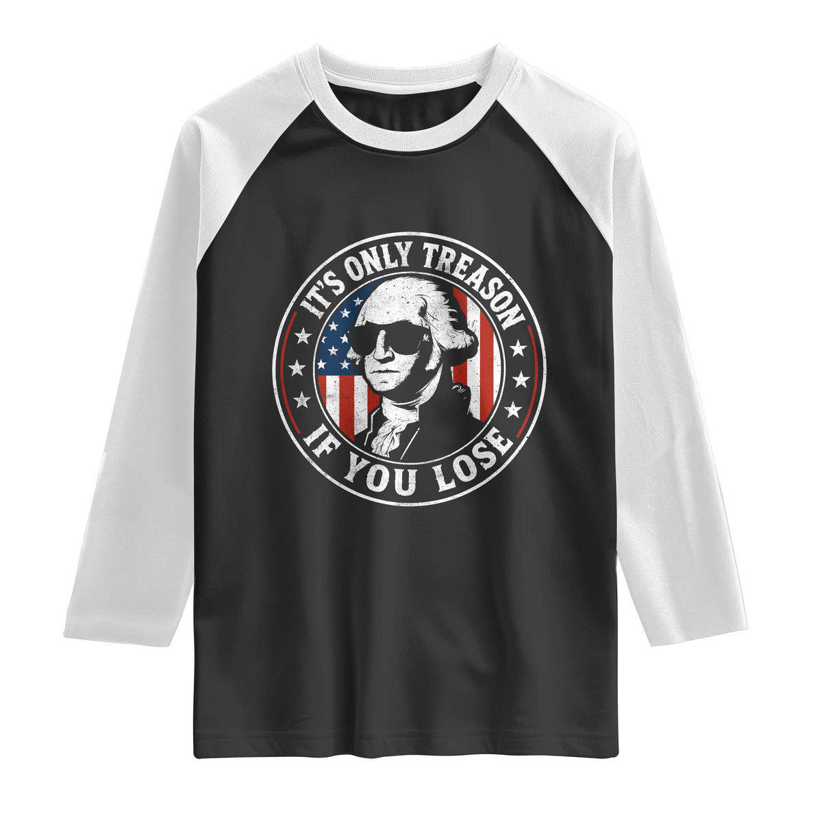 It Is Only Treason If You Lose George Washington Raglan Shirt Funny 4th of July