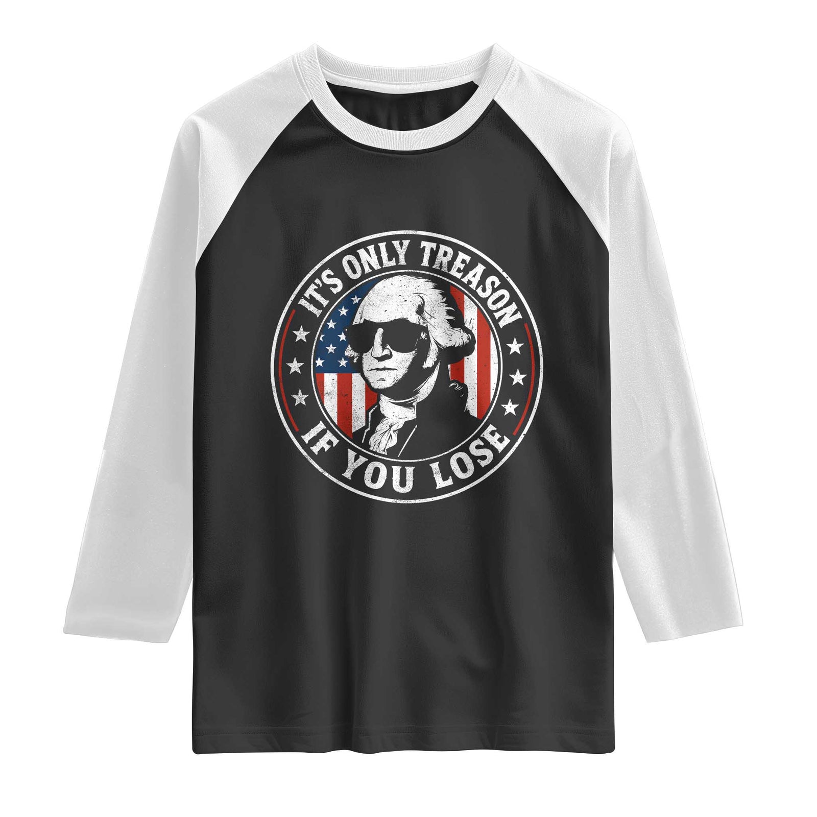It Is Only Treason If You Lose George Washington Raglan Shirt Funny 4th of July TS11 Black White Print Your Wear
