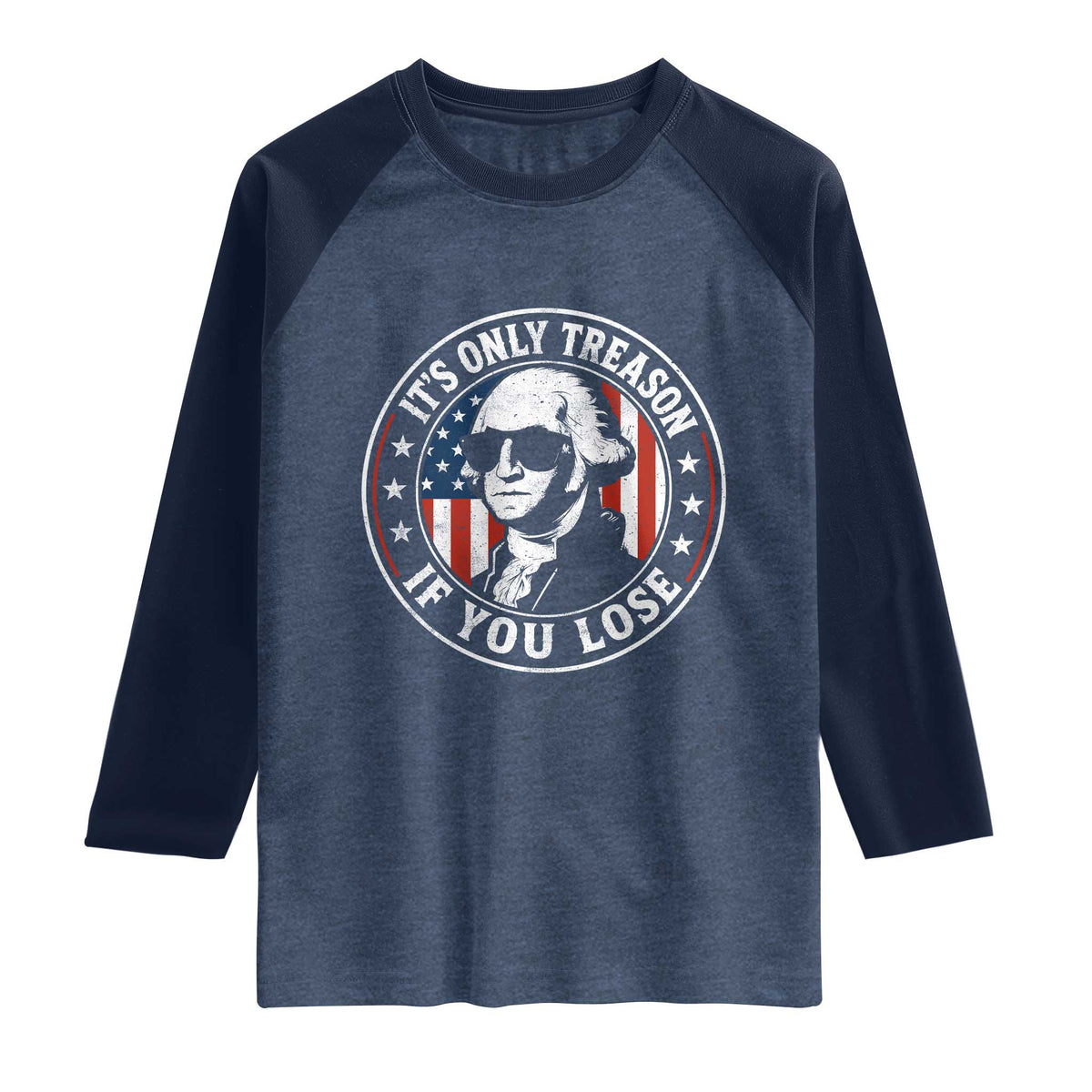 It Is Only Treason If You Lose George Washington Raglan Shirt Funny 4th of July