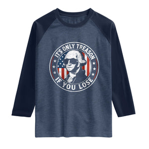 It Is Only Treason If You Lose George Washington Raglan Shirt Funny 4th of July