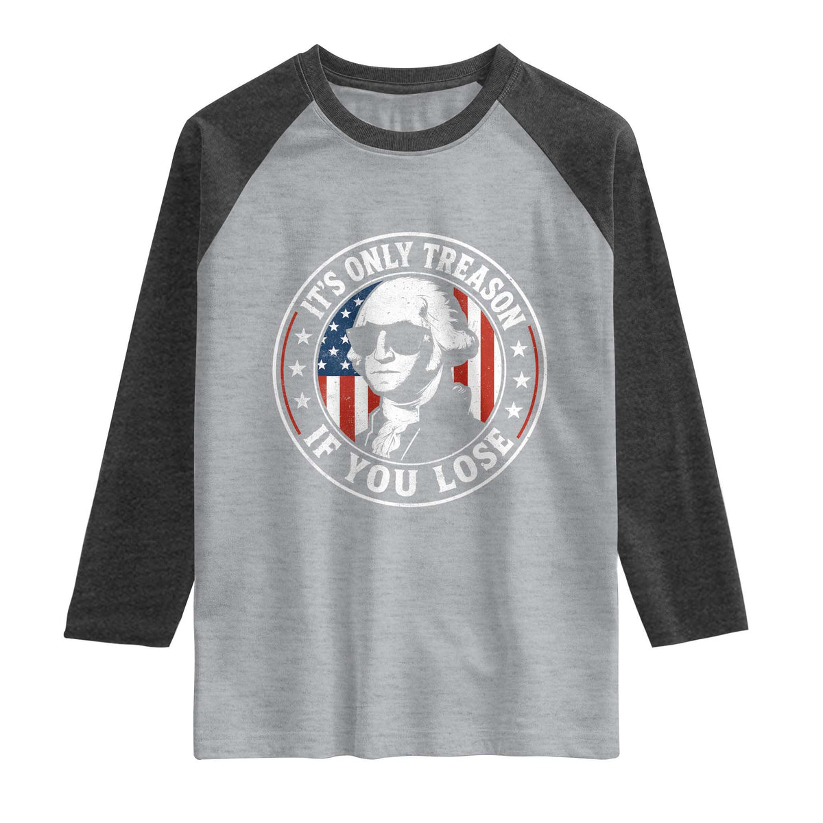 It Is Only Treason If You Lose George Washington Raglan Shirt Funny 4th of July
