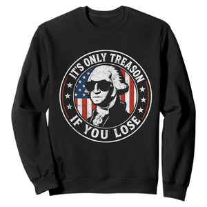 It Is Only Treason If You Lose George Washington Sweatshirt Funny 4th of July