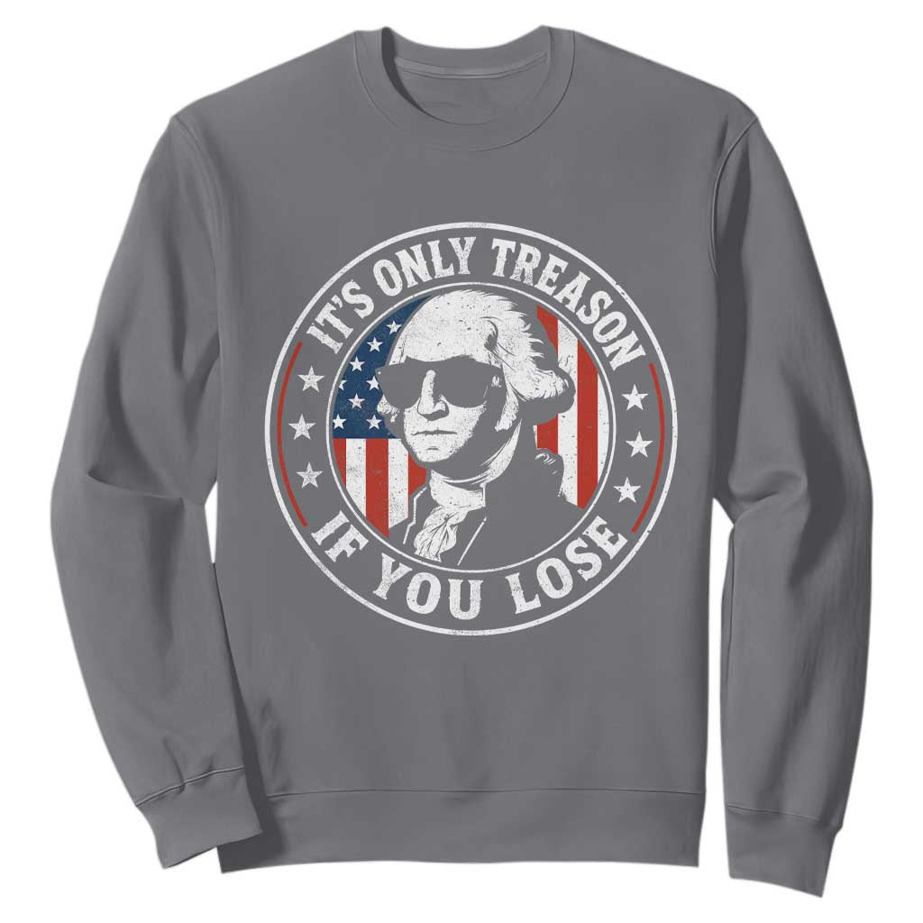 It Is Only Treason If You Lose George Washington Sweatshirt Funny 4th of July