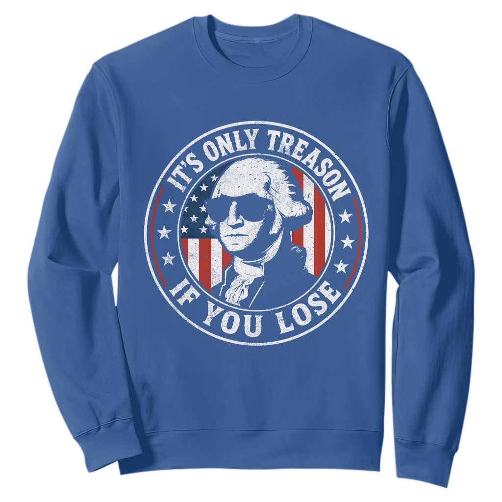 It Is Only Treason If You Lose George Washington Sweatshirt Funny 4th of July