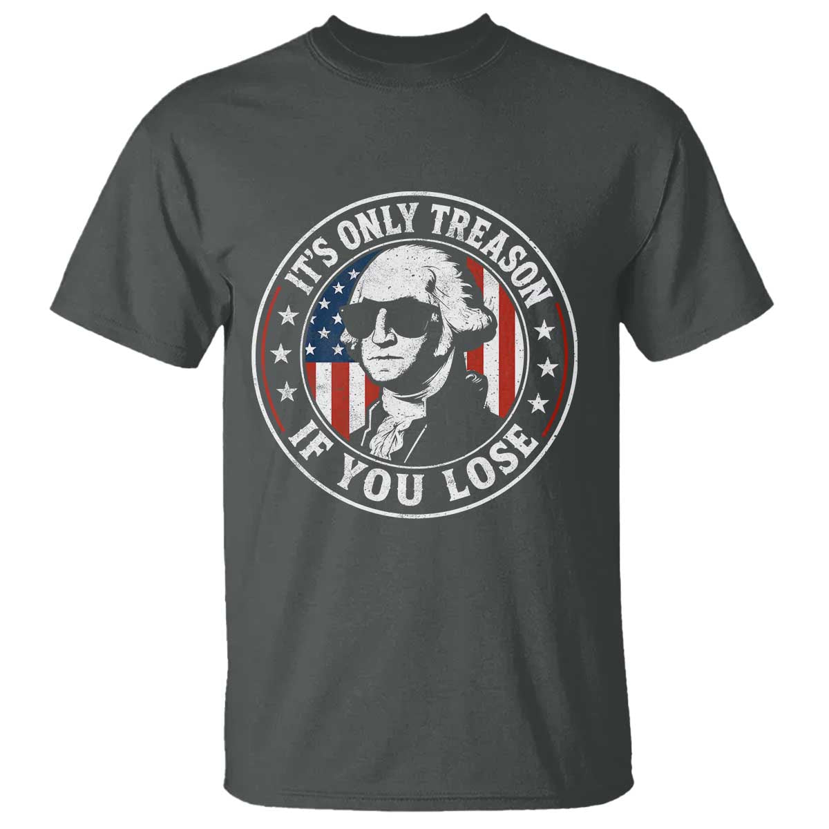 It Is Only Treason If You Lose George Washington T Shirt Funny 4th of July