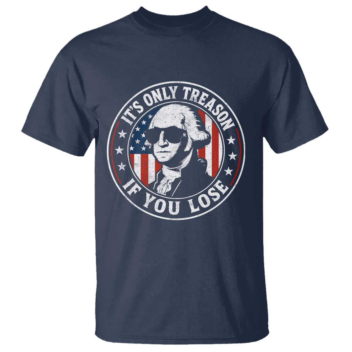 It Is Only Treason If You Lose George Washington T Shirt Funny 4th of July