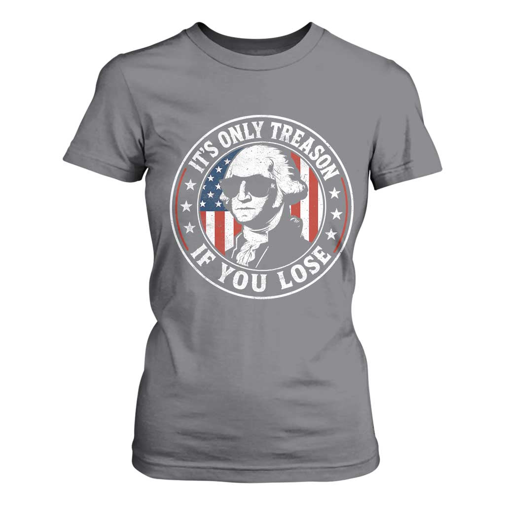 It Is Only Treason If You Lose George Washington T Shirt For Women Funny 4th of July
