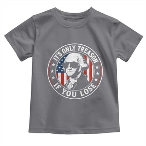 It Is Only Treason If You Lose George Washington Toddler T Shirt Funny 4th of July