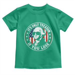 It Is Only Treason If You Lose George Washington Toddler T Shirt Funny 4th of July