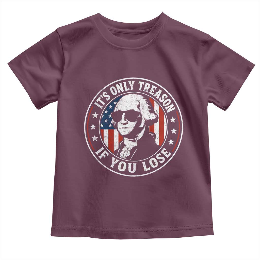 It Is Only Treason If You Lose George Washington Toddler T Shirt Funny 4th of July