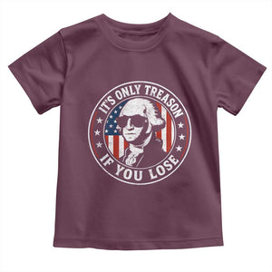 It Is Only Treason If You Lose George Washington Toddler T Shirt Funny 4th of July