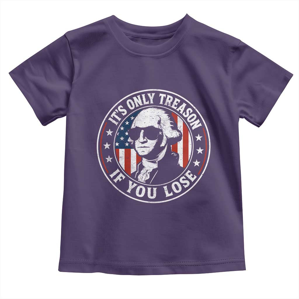 It Is Only Treason If You Lose George Washington Toddler T Shirt Funny 4th of July
