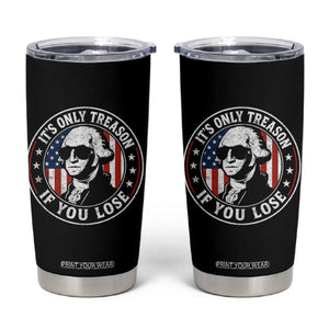 It Is Only Treason If You Lose George Washington Tumbler Cup Funny 4th of July