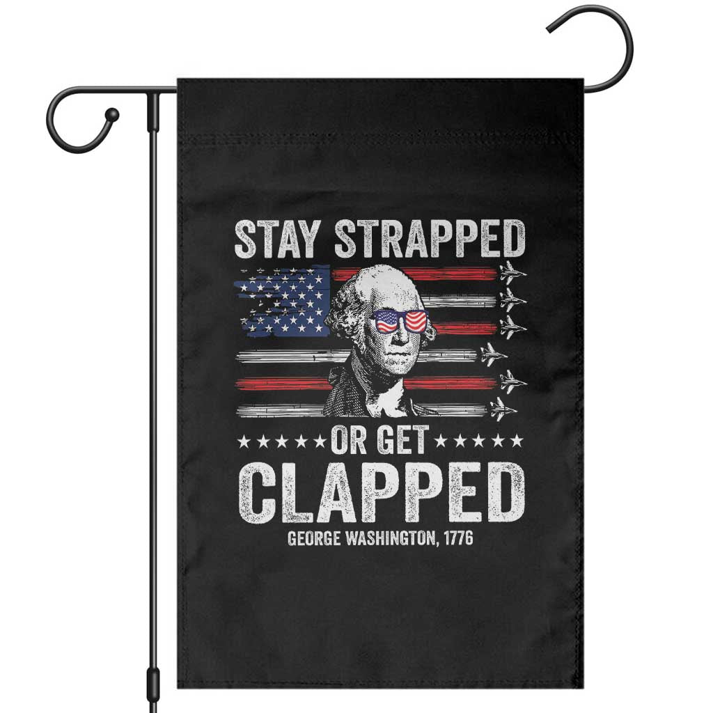 Stay Strapped Or Get Clapped George Washington Garden Flag Funny 4th of July Jet American Flag TS11 Black Print Your Wear