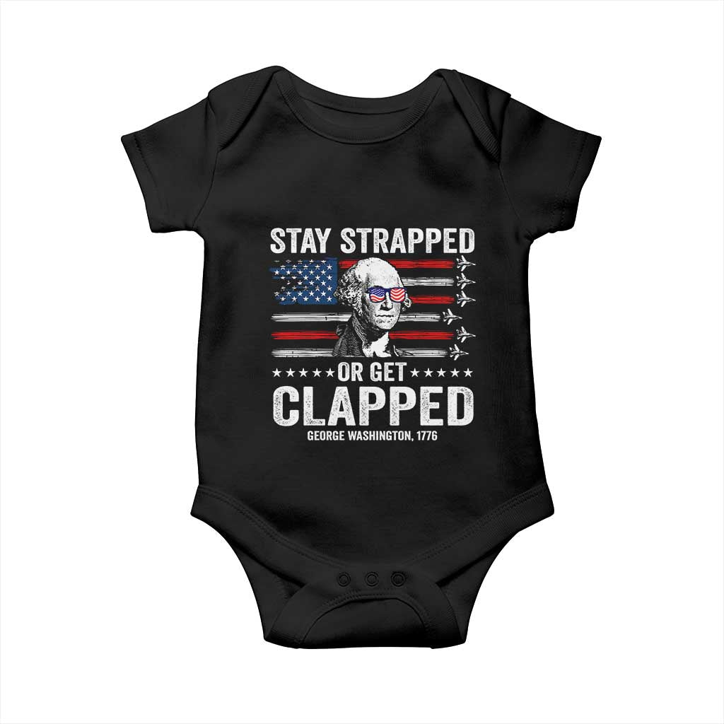 Stay Strapped Or Get Clapped George Washington Baby Onesie Funny 4th of July Jet American Flag TS11 Black Print Your Wear