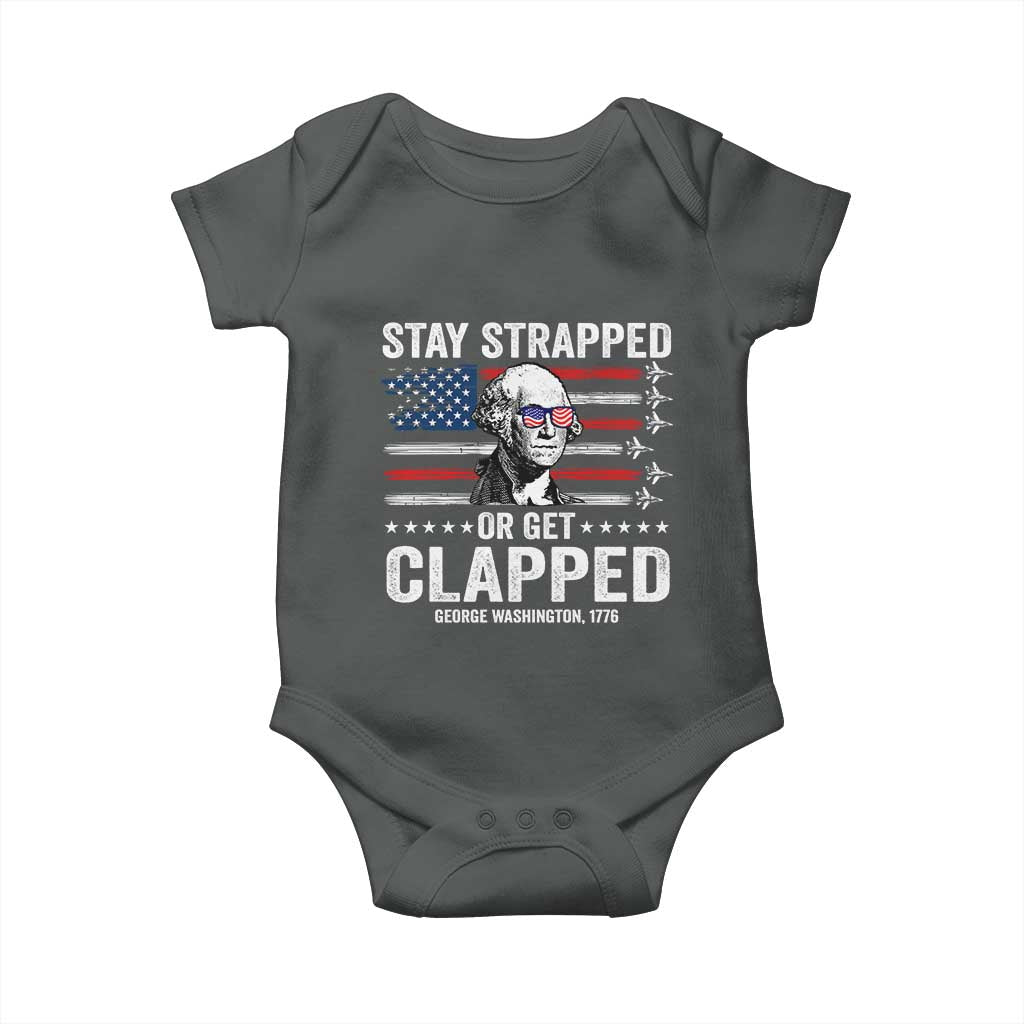 Stay Strapped Or Get Clapped George Washington Baby Onesie Funny 4th of July Jet American Flag