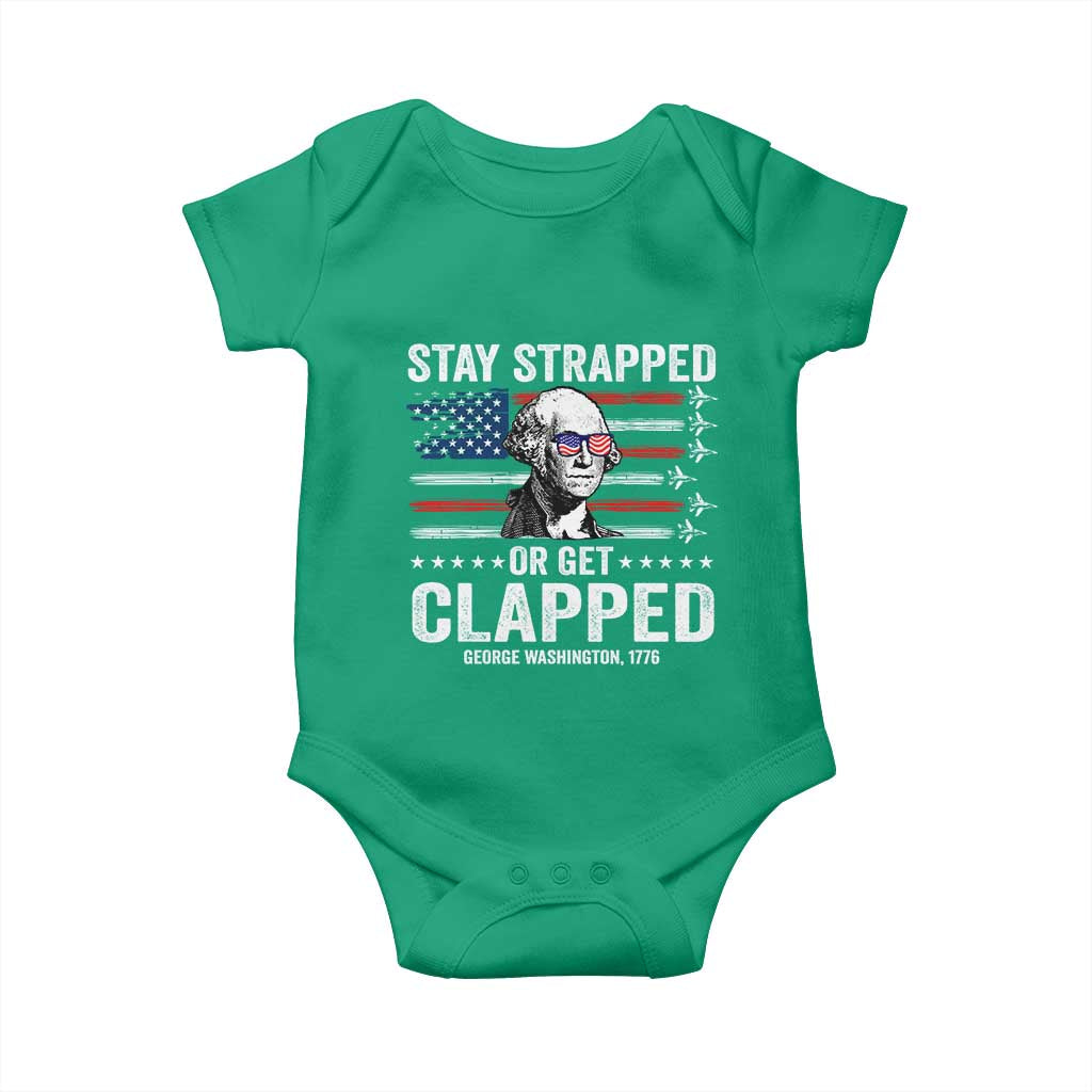 Stay Strapped Or Get Clapped George Washington Baby Onesie Funny 4th of July Jet American Flag