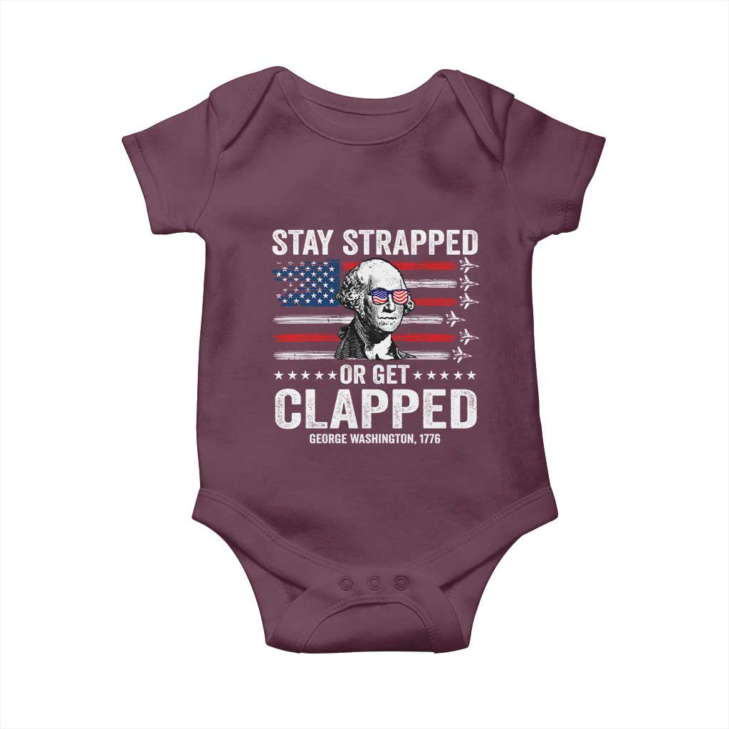 Stay Strapped Or Get Clapped George Washington Baby Onesie Funny 4th of July Jet American Flag