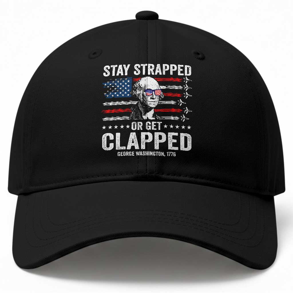Stay Strapped Or Get Clapped George Washington Baseball Cap Funny 4th of July Jet American Flag