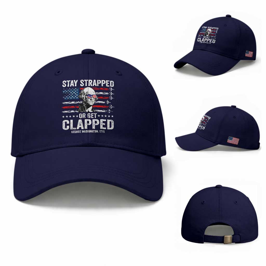 Stay Strapped Or Get Clapped George Washington Baseball Cap Funny 4th of July Jet American Flag